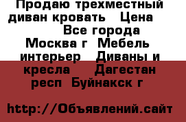 Продаю трехместный диван-кровать › Цена ­ 6 000 - Все города, Москва г. Мебель, интерьер » Диваны и кресла   . Дагестан респ.,Буйнакск г.